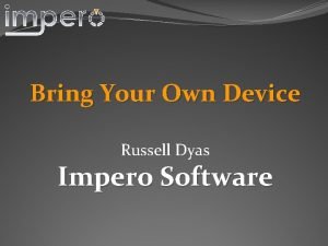 Bring Your Own Device Russell Dyas Impero Software