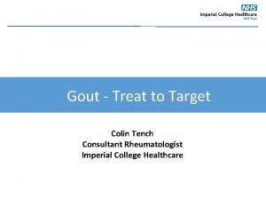 Gout Treat to Target Colin Tench Consultant Rheumatologist