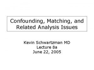 Confounding Matching and Related Analysis Issues Kevin Schwartzman