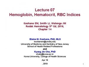 Lecture 07 Hemoglobin Hematocrit RBC Indices Keohane EM