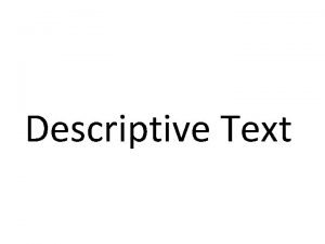 Descriptive Text What is a Descriptive text Descriptive