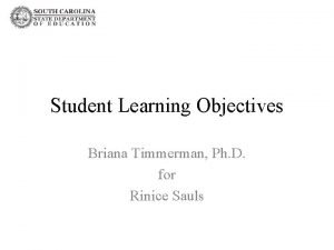 Student Learning Objectives Briana Timmerman Ph D for