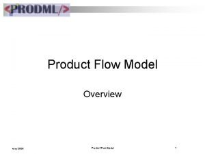 Product Flow Model Overview May 2008 Product Flow