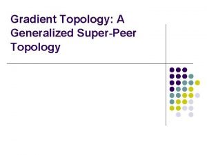 Gradient Topology A Generalized SuperPeer Topology Gossiping in