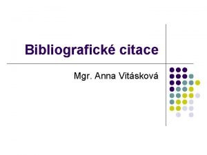 Bibliografick citace Mgr Anna Vitskov Bibliografick citace l