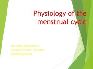 Physiology of the menstrual cycle DR AHMED ABDULWAHAB