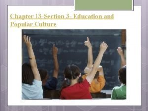 Chapter 13 section 3 education and popular culture
