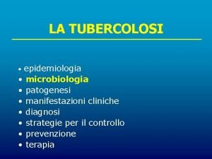 LA TUBERCOLOSI epidemiologia microbiologia patogenesi manifestazioni cliniche diagnosi