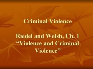 Criminal Violence Riedel and Welsh Ch 1 Violence