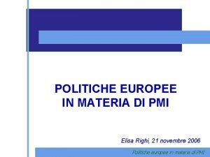 POLITICHE EUROPEE IN MATERIA DI PMI Elisa Righi