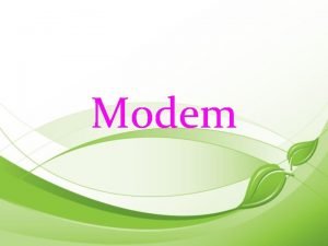 Modem Modem Introduction A modem Modulator Demodulator is