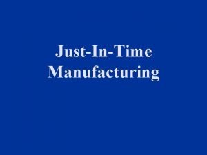 JustInTime Manufacturing JustInTime Manufacturing n What is JIT