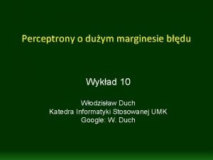 Perceptrony o duym marginesie bdu Wykad 10 Wodzisaw
