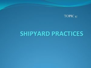 TOPIC 4 SHIPYARD PRACTICES SHIPYARD v Demand of