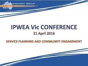 IPWEA Vic CONFERENCE 21 April 2016 SERVICE PLANNING