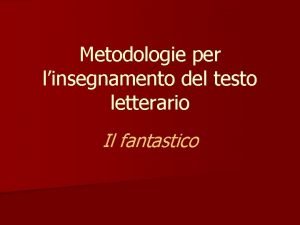 Metodologie per linsegnamento del testo letterario Il fantastico