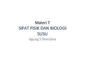 Materi 7 SIFAT FISIK DAN BIOLOGI SUSU Agung