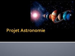 Projet Astronomie Directives du projet Vous devez faire