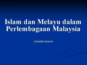 Islam dan Melayu dalam Perlembagaan Malaysia ZULKIFLI HASAN