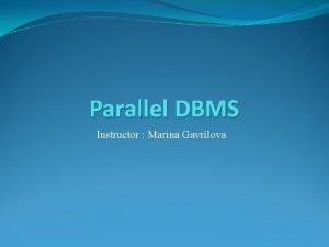 Parallel DBMS Instructor Marina Gavrilova Outline Introduction Architecture