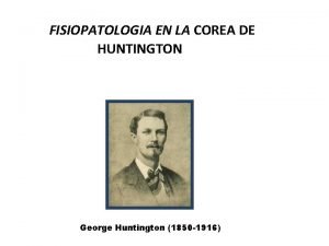 FISIOPATOLOGIA EN LA COREA DE HUNTINGTON George Huntington