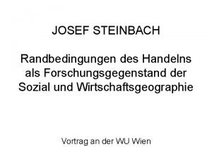 JOSEF STEINBACH Randbedingungen des Handelns als Forschungsgegenstand der