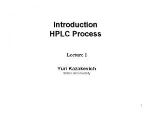 Introduction HPLC Process Lecture 1 Yuri Kazakevich Seton