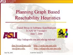 Planning Graph Based Reachability Heuristics Daniel Bryce Subbarao