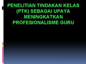 PENELITIAN TINDAKAN KELAS PTK SEBAGAI UPAYA MENINGKATKAN PROFESIONALISME