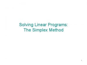 Solving Linear Programs The Simplex Method 1 The