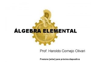 LGEBRA ELEMENTAL Prof Haroldo Cornejo Olivari Presione enter