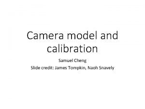 Camera model and calibration Samuel Cheng Slide credit