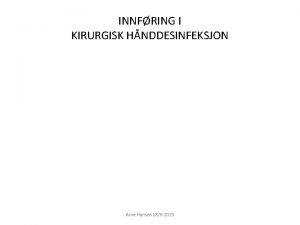 INNFRING I KIRURGISK HNDDESINFEKSJON Arne Hansen 188 2015