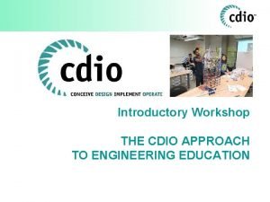 Introductory Workshop THE CDIO APPROACH TO ENGINEERING EDUCATION