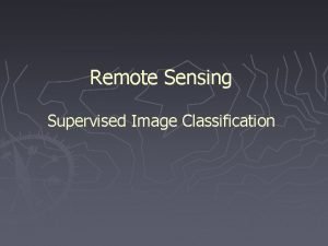 Remote Sensing Supervised Image Classification Supervised Image Classification