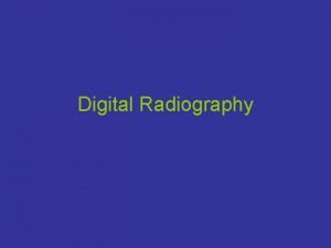 Digital Radiography Computed radiography CR Direct radiography or
