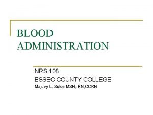 BLOOD ADMINISTRATION NRS 108 ESSEC COUNTY COLLEGE Majuvy