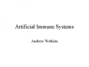 Artificial Immune Systems Andrew Watkins Why the Immune