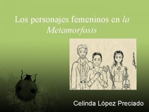 Los personajes femeninos en la Metamorfosis Celinda Lpez