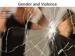 Gender and Violence Tahsina Akhter Assistant Professor Department