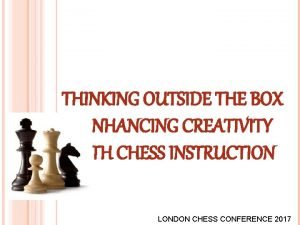 THINKING OUTSIDE THE BOX ENHANCING CREATIVITY WITH CHESS