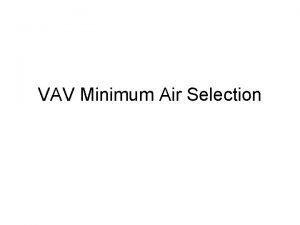 VAV Minimum Air Selection VAV Example One system