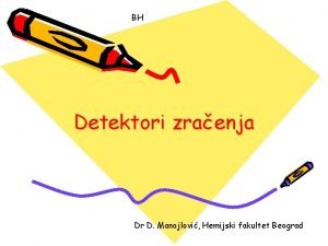 BH Detektori zraenja Dr D Manojlovi Hemijski fakultet
