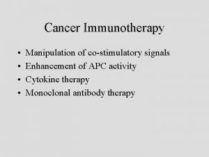 Cancer Immunotherapy Manipulation of costimulatory signals Enhancement of