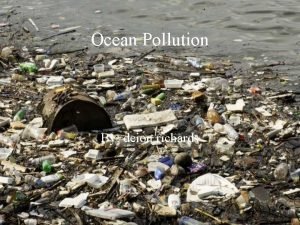 Ocean Pollution By deion richards Pictures of ocean