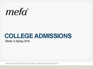 COLLEGE ADMISSIONS Winter Spring 2019 MASSACHUSETTS EDUCATIONAL FINANCING