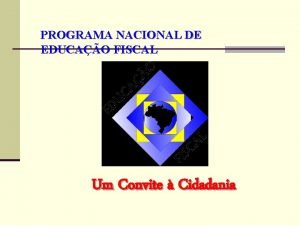 PROGRAMA NACIONAL DE EDUCAO FISCAL Um Convite Cidadania