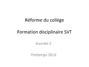 Rforme du collge Formation disciplinaire SVT Journe 2