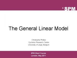 The General Linear Model Christophe Phillips Cyclotron Research