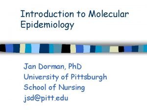 Introduction to Molecular Epidemiology Jan Dorman Ph D